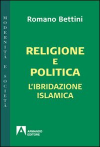Religione e politica. L'ibridazione islamica Religione e politica. L'ibridazione islamica