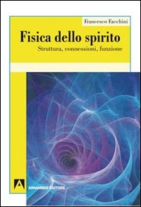Fisica dello Spirito. Struttura, Connessioni, Funzione Fisica dello Spirito. Struttura, Connessioni, Funzione