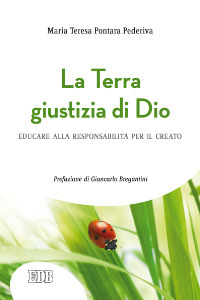 La Terra giustizia di Dio. Educare alla responsabilità per il creato La Terra giustizia di Dio. Educare alla responsabilità per il creato