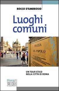 Luoghi comuni. Un tour etico nella città di Roma Luoghi comuni. Un tour etico nella città di Roma