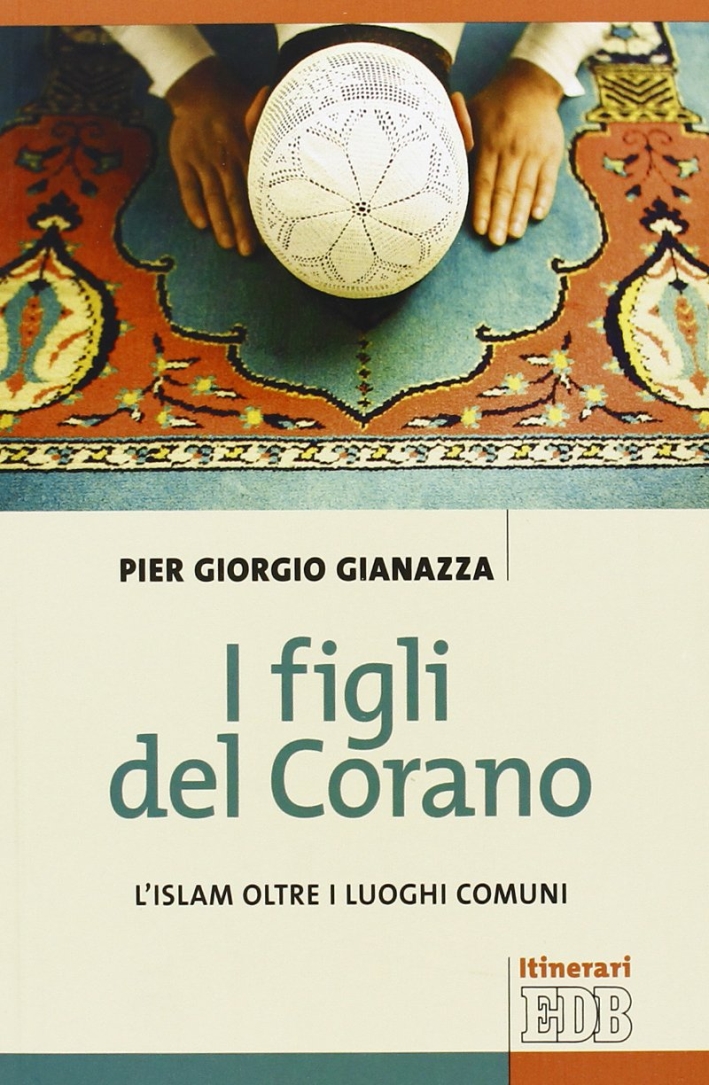 I figli del Corano. L'islam oltre i luoghi comuni I figli del Corano. L'islam oltre i luoghi comuni