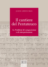 Il cantiere del Pentateuco. Vol. 1: Problemi di composizione e di interpretazione Il cantiere del Pentateuco. Vol. 1: Problemi di composizione e di interpretazione