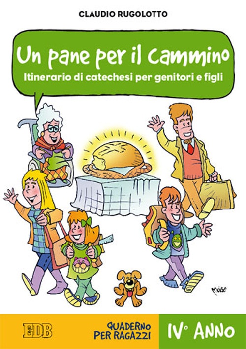Un pane per il cammino. Itinerario di catechesi per genitori e figli. IV anno. Quaderno per ragazzi Un pane per il cammino. Itinerario di catechesi per genitori e figli. IV anno. Quaderno per ragazzi