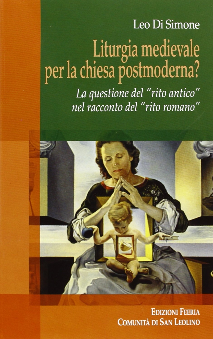 Liturgia medievale per la chiesa postmoderna? La questione del «rito antico» nel racconto del «rito romano» Liturgia medievale per la chiesa postmoderna? La questione del «rito antico» nel racconto del «rito romano»