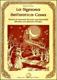 La signora dell'antica casa. Ovvero il racconto di come una fanciulla divenne una giovane strega La signora dell'antica casa. Ovvero il racconto di come una fanciulla divenne una giovane strega