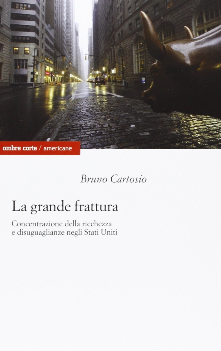 La grande frattura. Concentrazione della ricchezza e disuguaglianze sociali negli Stati Uniti La grande frattura. Concentrazione della ricchezza e disuguaglianze sociali negli Stati Uniti