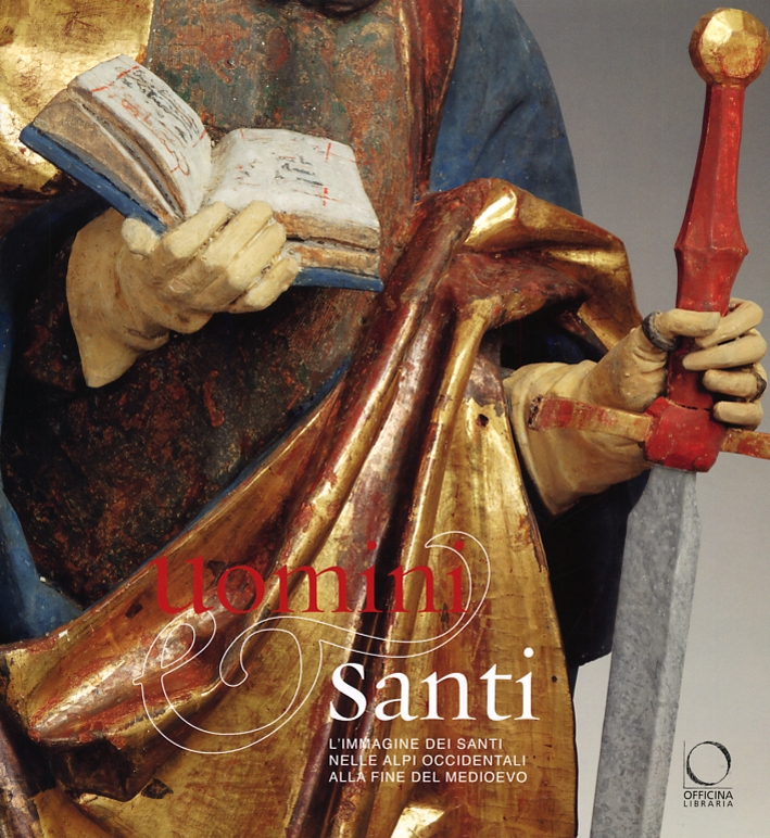 Uomini e Santi. L'Immagine dei Santi nelle Alpi Occidentali alla Fine del Medioevo Uomini e Santi. L'Immagine dei Santi nelle Alpi Occidentali alla Fine del Medioevo