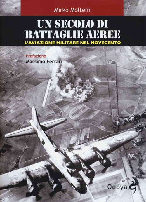 Un secolo di battaglie aeree. L'aviazione militare nel Novecento Un secolo di battaglie aeree. L'aviazione militare nel Novecento