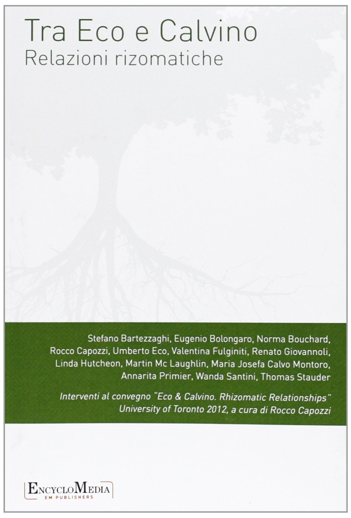 Tra Eco e Calvino. Relazioni rizomatiche. Atti del Convegno (Toronto, 13-14 aprile 2012) Tra Eco e Calvino. Relazioni rizomatiche. Atti del Convegno (Toronto, 13-14 aprile 2012)