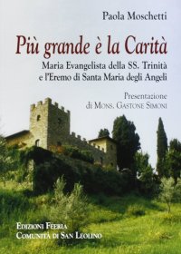 Più grande è la Carità. Maria Evangelista della Trinità e l'Eremo di Santa Maria degli Angeli
