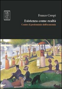 Esistenza-come-realtà. Contro il predominio dell'economia Esistenza-come-realtà. Contro il predominio dell'economia