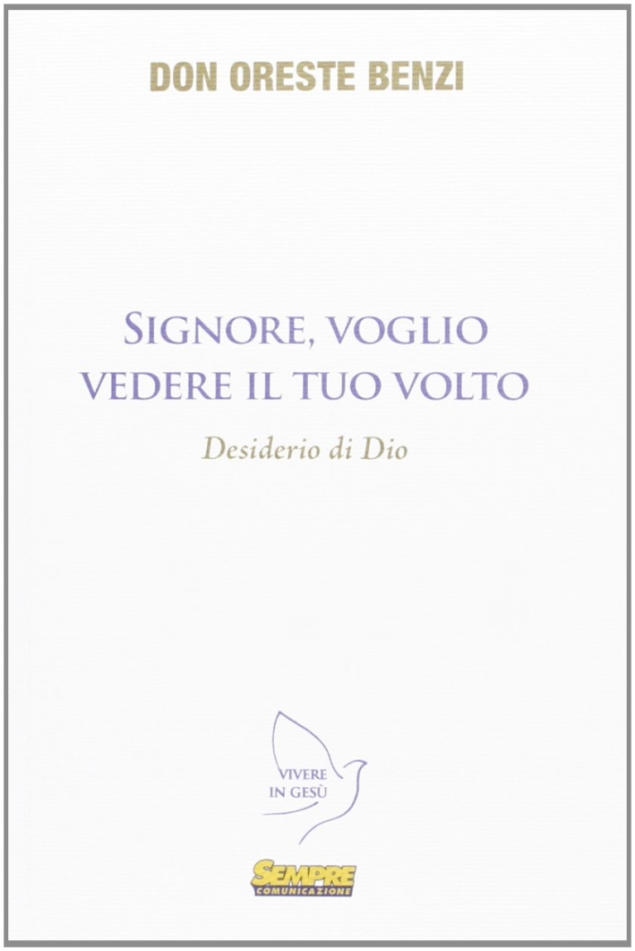 Signore, voglio vedere il Tuo volto. Desiderio di Dio Signore, voglio vedere il Tuo volto. Desiderio di Dio