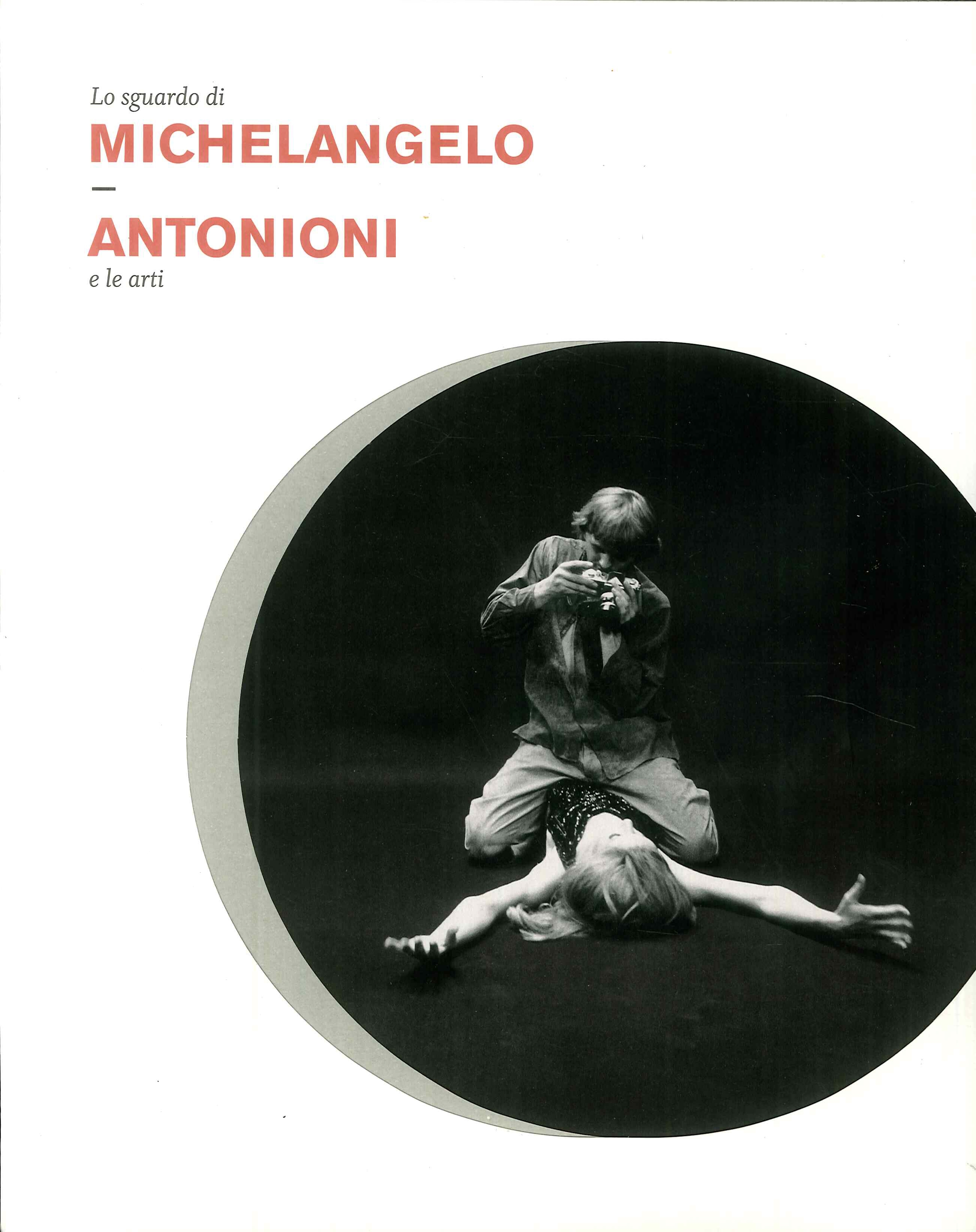 Lo Sguardo di Michelangelo. Antonioni e le Arti Lo Sguardo di Michelangelo. Antonioni e le Arti