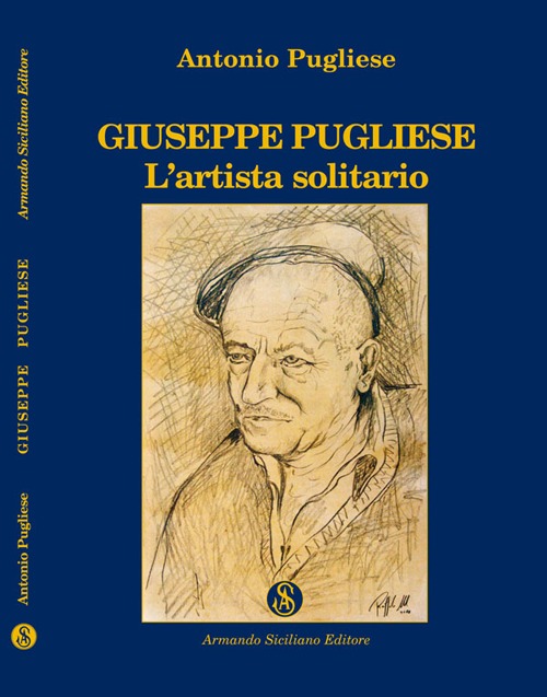 Giuseppe Pugliese. L'artista solitario Giuseppe Pugliese. L'artista solitario