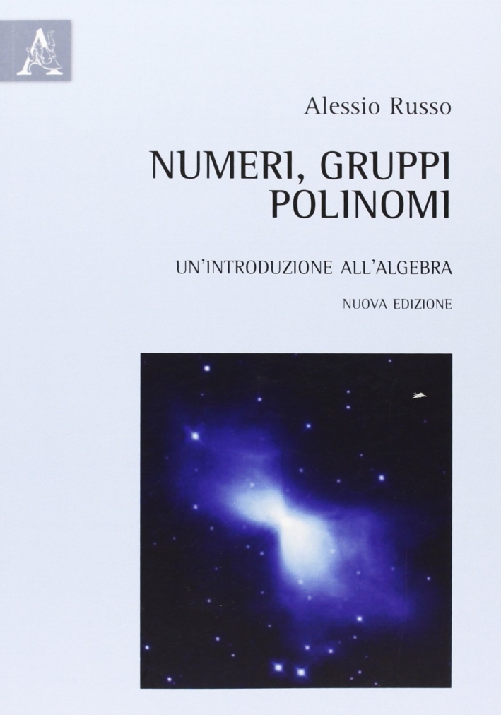 Numeri, gruppi, polinomi. Un'introduzione all'algebra Numeri, gruppi, polinomi. Un'introduzione all'algebra