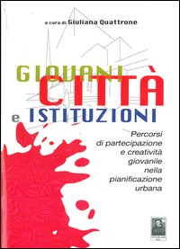 Giovani città e istruzioni. Percorsi di partecipazione e creatività giovanile nella pianificazione urbana Giovani città e istruzioni. Percorsi di partecipazione e creatività giovanile nella pianificazione urbana