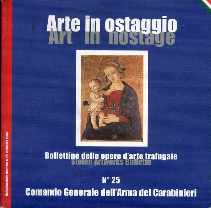 Arte in Ostaggio. Art in hostage. Bollettino delle opere d'arte trafugate. Stolen Artworks Bullettin Arte in Ostaggio. Art in hostage. Bollettino delle opere d'arte trafugate. Stolen Artworks Bullettin