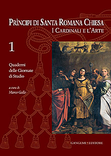 Principi di Santa Romana Chiesa. I Cardinali e l'Arte. Quaderni delle Giornate di Studio. Vol. 1 Principi di Santa Romana Chiesa. I Cardinali e l'Arte. Quaderni delle Giornate di Studio. Vol. 1
