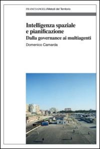 Intelligenza spaziale e pianificazione. Dalla governance ai multiagenti Intelligenza spaziale e pianificazione. Dalla governance ai multiagenti