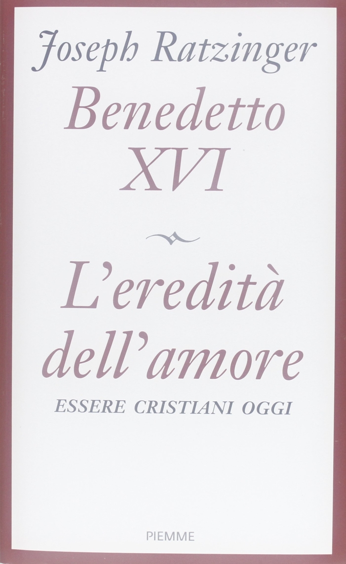 L'eredità dell'amore. Essere cristiani oggi L'eredità dell'amore. Essere cristiani oggi