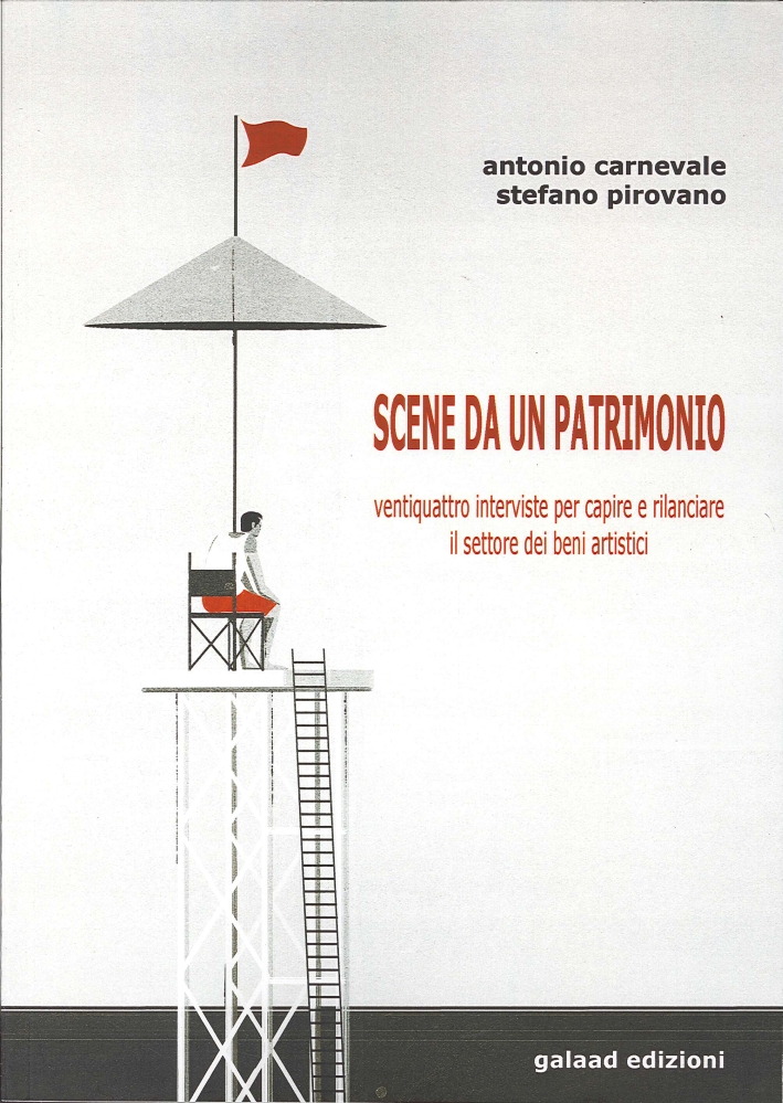 Scene da un patrimonio. Ventiquattro interviste per capire e rilanciare il settore dei beni artistici Scene da un patrimonio. Ventiquattro interviste per capire e rilanciare il settore dei beni artistici