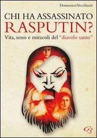 Chi ha assassinato Rasputin? Vita, sesso e miracoli del Chi ha assassinato Rasputin? Vita, sesso e miracoli del