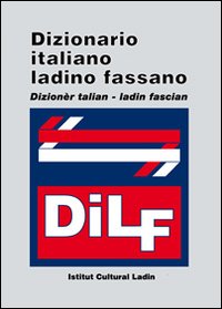 DILF. Dizionario italiano-ladino fassano. Dizionèr talian-ladin fascian DILF. Dizionario italiano-ladino fassano. Dizionèr talian-ladin fascian