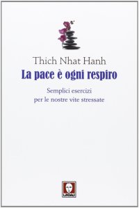 La Pace è Ogni Respiro. Semplici Esercizi per le Nostre Vite Stressate
