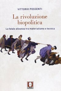 La rivoluzione biopolitica. La fatale alleanza tra materialismo e tecnica
