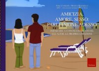 Amicizia, amore, sesso: parliamone adesso. Imparare a conoscere se stessi, gli altri, le proprie emozioni. Con guida per gli educatori