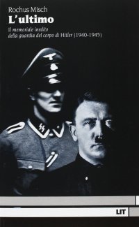 L'Ultimo. Il memoriale inedito della guardia del corpo di Hitler (1940-1945)