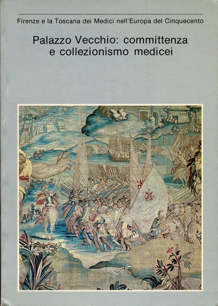Firenze e la Toscana dei Medici nell'Europa del Cinquecento. Palazzo Vecchio. Committenza e collezionismo medicei 1537-1610