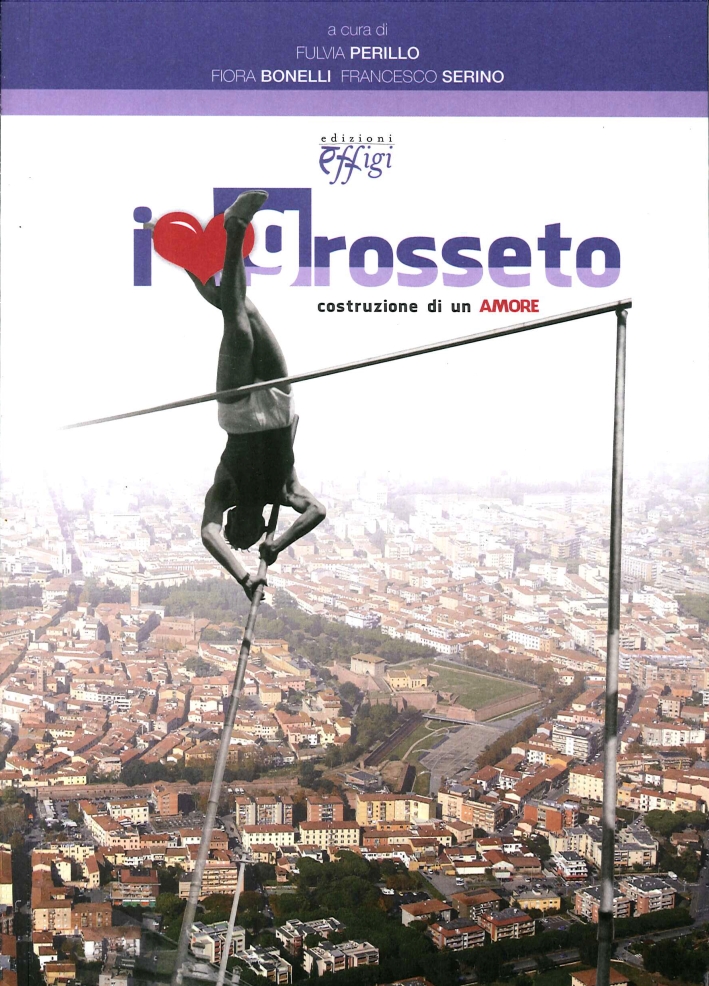 I love Grosseto. Costruzione di un amore I love Grosseto. Costruzione di un amore