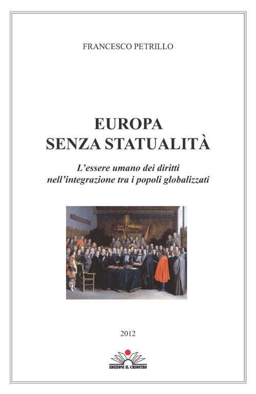 Europa senza statualità. L'essere umano dei diritti nell'integrazione tra i popoli globalizzati Europa senza statualità. L'essere umano dei diritti nell'integrazione tra i popoli globalizzati
