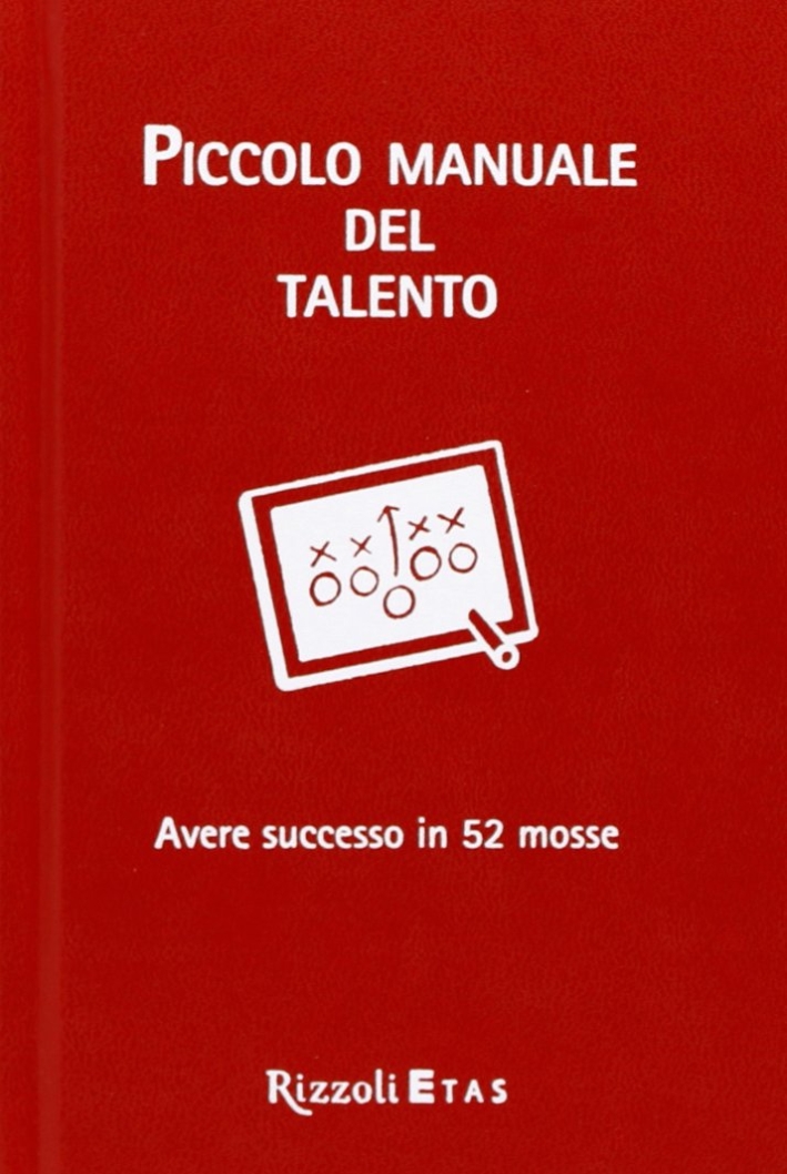 Piccolo manuale del talento. Avere successo in 52 mosse Piccolo manuale del talento. Avere successo in 52 mosse