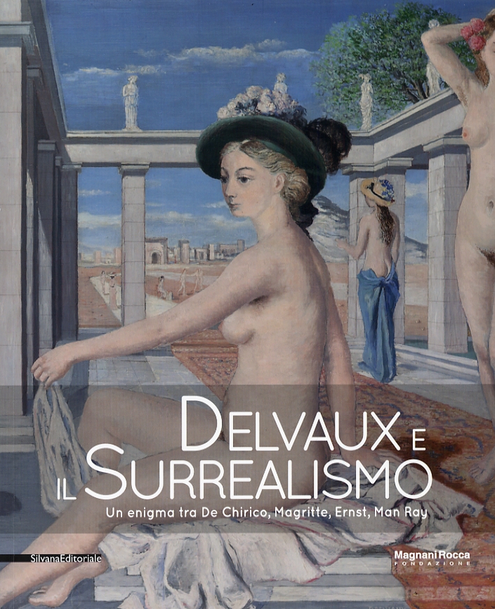 Delvaux e il Surrealismo. Un enigma tra De Chirico, Magritte, Ernst, Man Ray Delvaux e il Surrealismo. Un enigma tra De Chirico, Magritte, Ernst, Man Ray