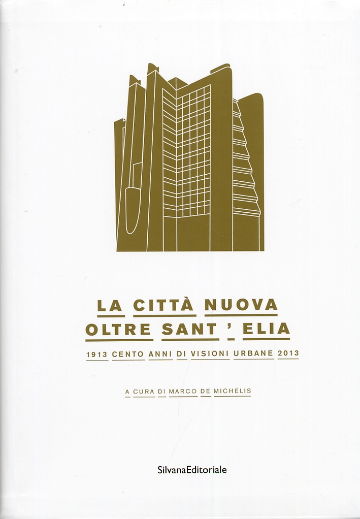La città nuova oltre Sant'Elia. Cento Anni di Visioni Urbane 1913-2013 La città nuova oltre Sant'Elia. Cento Anni di Visioni Urbane 1913-2013