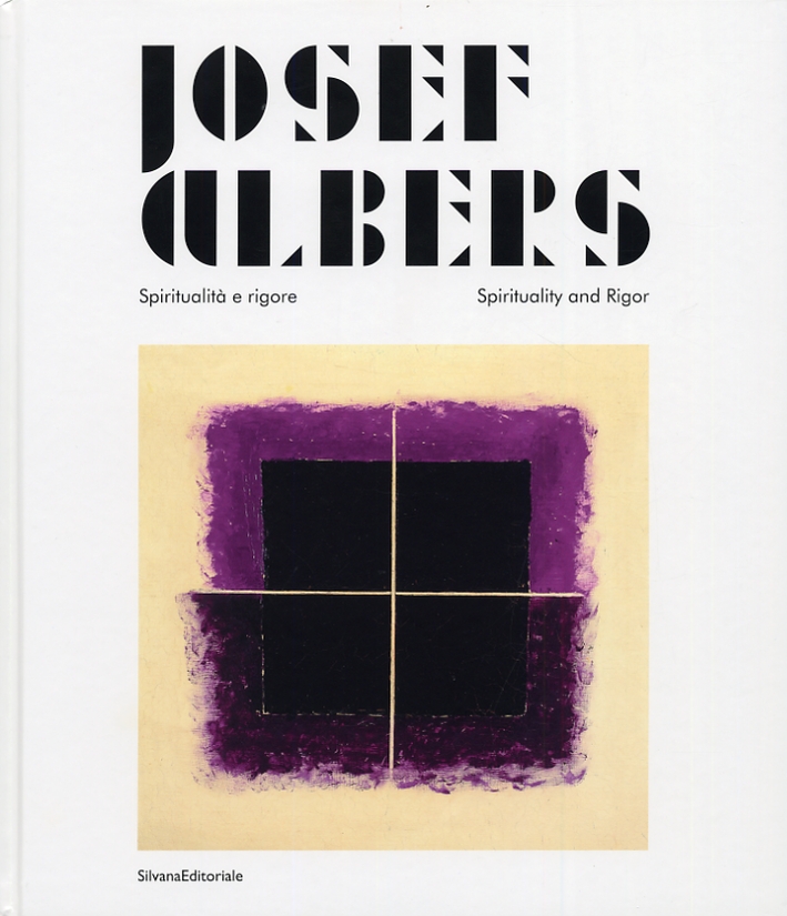 Josef Albers. Spiritualità e rigore. Spirituality and Rigor Josef Albers. Spiritualità e rigore. Spirituality and Rigor