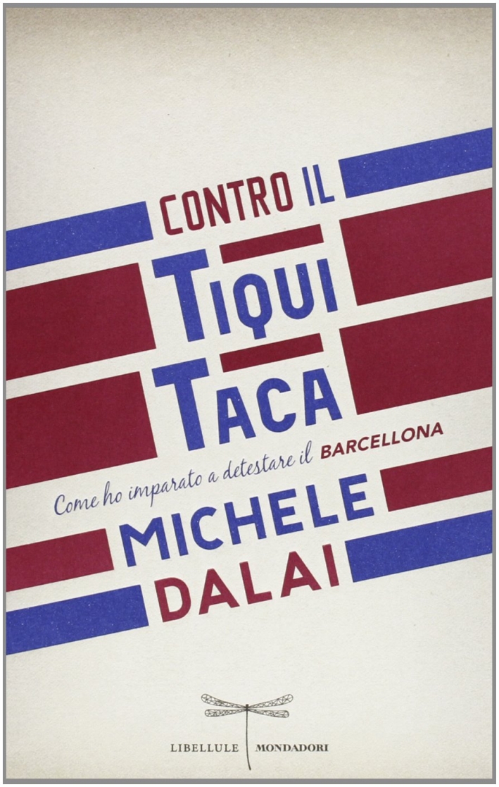 Contro il tiqui taca. Come ho imparato a detestare il Barcellona Contro il tiqui taca. Come ho imparato a detestare il Barcellona