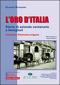 L'oro d'Italia. Storie di aziende centenarie e famigliari. Vol. 3: Piemonte e Liguria L'oro d'Italia. Storie di aziende centenarie e famigliari. Vol. 3: Piemonte e Liguria