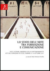Lo stato dell'arte tra formazione e comunicazione. Volti, scenari, orizzonti della contemporaneità Lo stato dell'arte tra formazione e comunicazione. Volti, scenari, orizzonti della contemporaneità