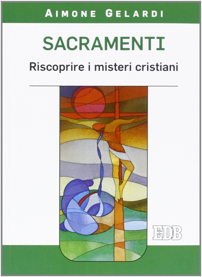 Sacramenti. Riscoprire i misteri cristiani Sacramenti. Riscoprire i misteri cristiani