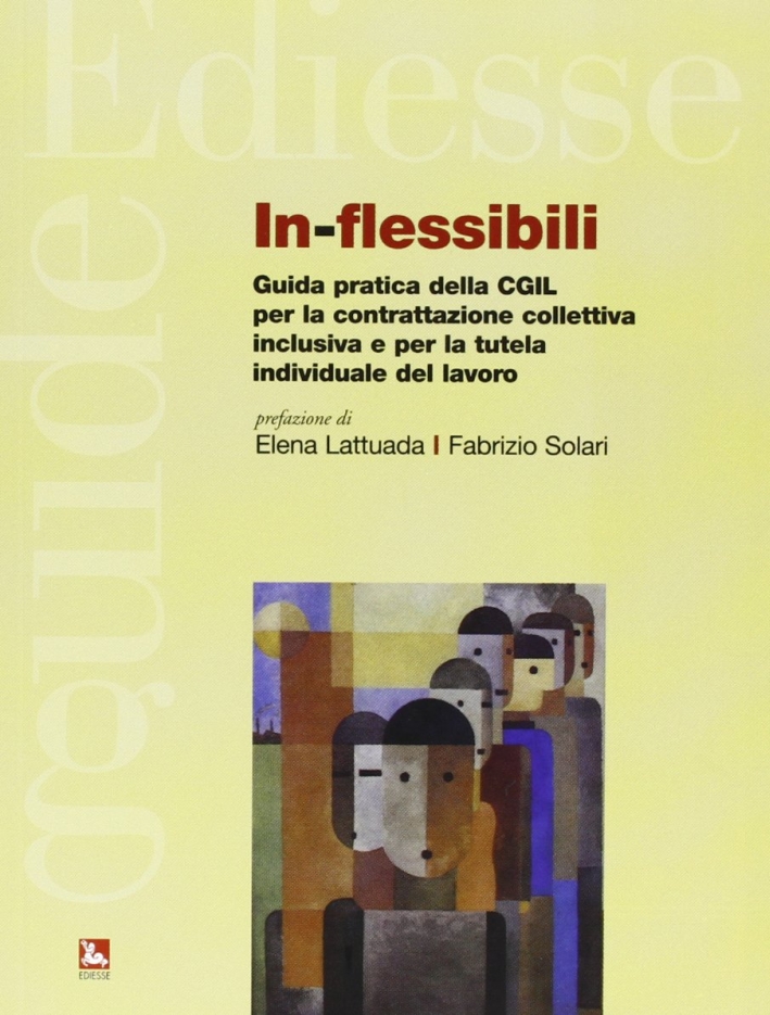 In-flessibili. Guida pratica della CGIL per la contrattazione collettiva inclusiva e per la tutela individuale del lavoro In-flessibili. Guida pratica della CGIL per la contrattazione collettiva inclusiva e per la tutela individuale del lavoro