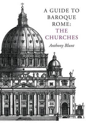 Guide to Baroque Rome: The Churches Guide to Baroque Rome: The Churches