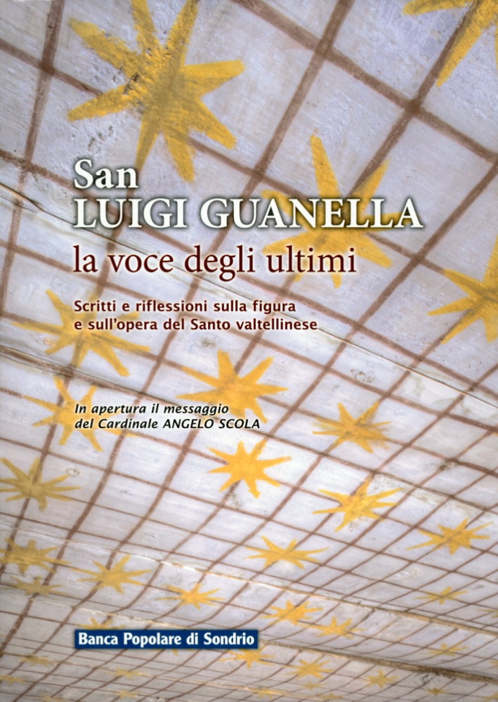 San Luigi Guanella. La voce degli ultimi. Scritti e riflessioni sulla figura e sull'opera del Santo Valtellinese San Luigi Guanella. La voce degli ultimi. Scritti e riflessioni sulla figura e sull'opera del Santo Valtellinese