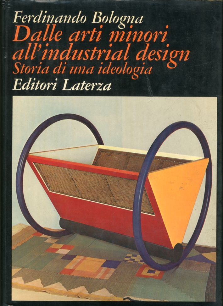Dalle Arti Minori all'Industrial Design. Storia di una Ideologia Dalle Arti Minori all'Industrial Design. Storia di una Ideologia