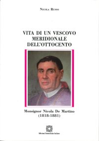 Vita di un vescovo meridionale dell'Ottocento. monsignor Nicola De Martino (1818-1881)