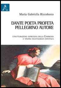 Dante poeta-profeta, pellegrino, autore. Strutturazione espressiva della Commedia e visione escatologica dantesca Dante poeta-profeta, pellegrino, autore. Strutturazione espressiva della Commedia e visione escatologica dantesca