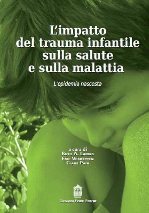 L'impatto del trauma infantile sulla salute e sulla malattia. L'epidemia nascosta L'impatto del trauma infantile sulla salute e sulla malattia. L'epidemia nascosta