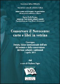 Conservare il Novecento: carte e libri in vetrina. Atti del Convegno (Ferrara, 1 aprile 2011) Conservare il Novecento: carte e libri in vetrina. Atti del Convegno (Ferrara, 1 aprile 2011)